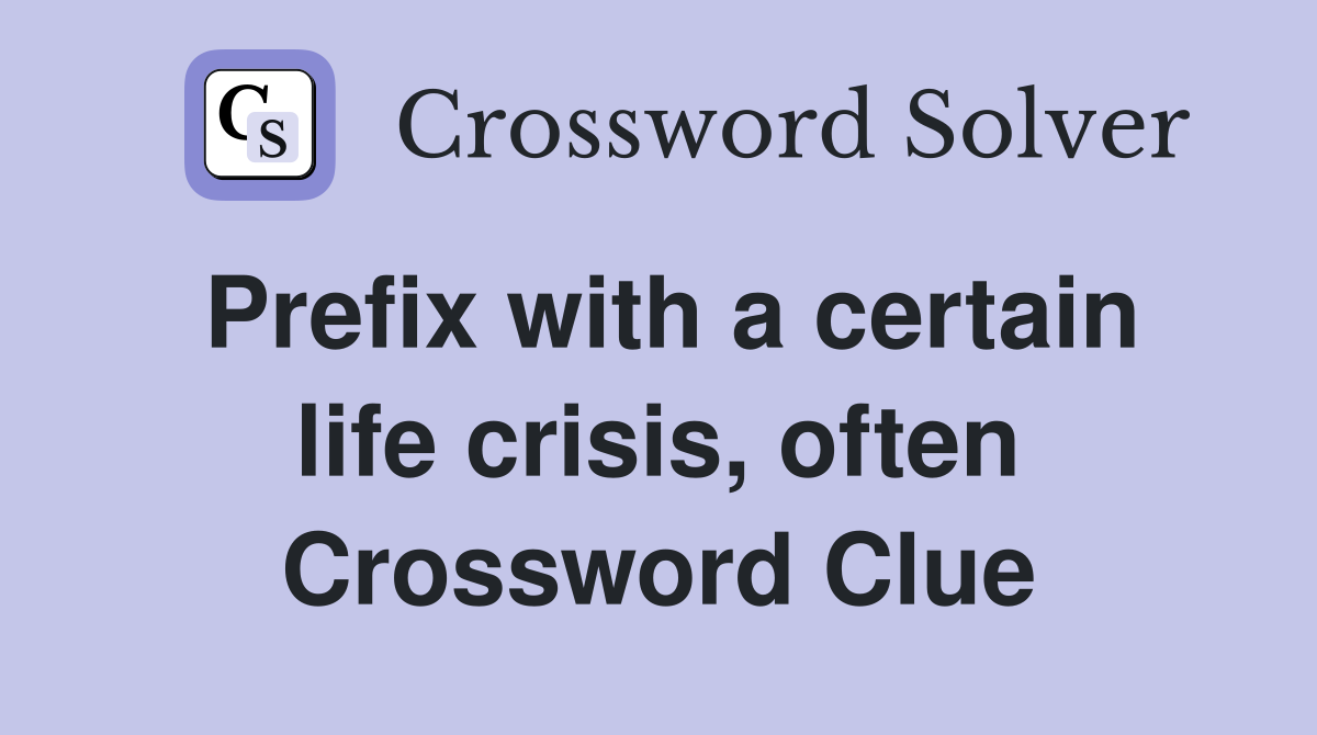 Prefix with a certain life crisis, often Crossword Clue
