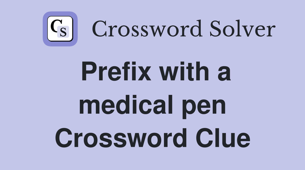 Prefix with a medical pen Crossword Clue