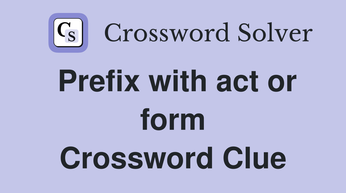 Prefix with act or form Crossword Clue