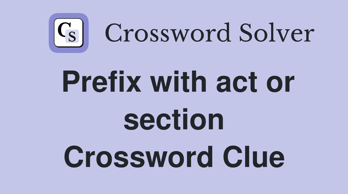 Prefix with act or section Crossword Clue