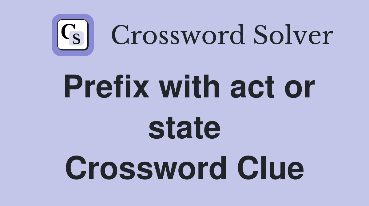 Prefix with act or state Crossword Clue
