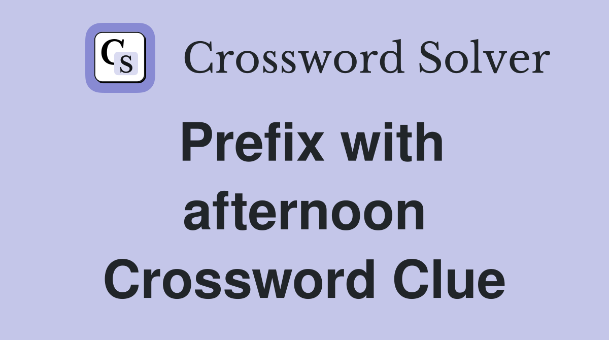 Prefix with afternoon Crossword Clue