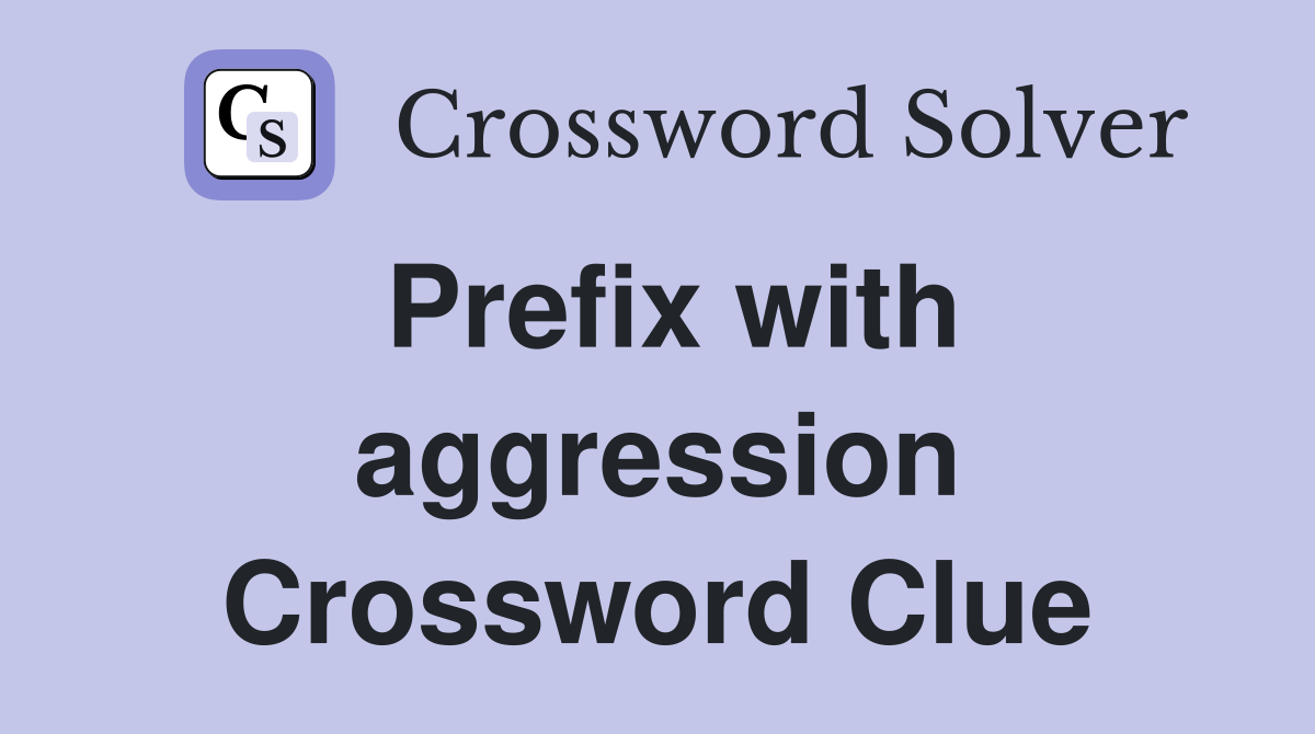 Prefix with aggression Crossword Clue
