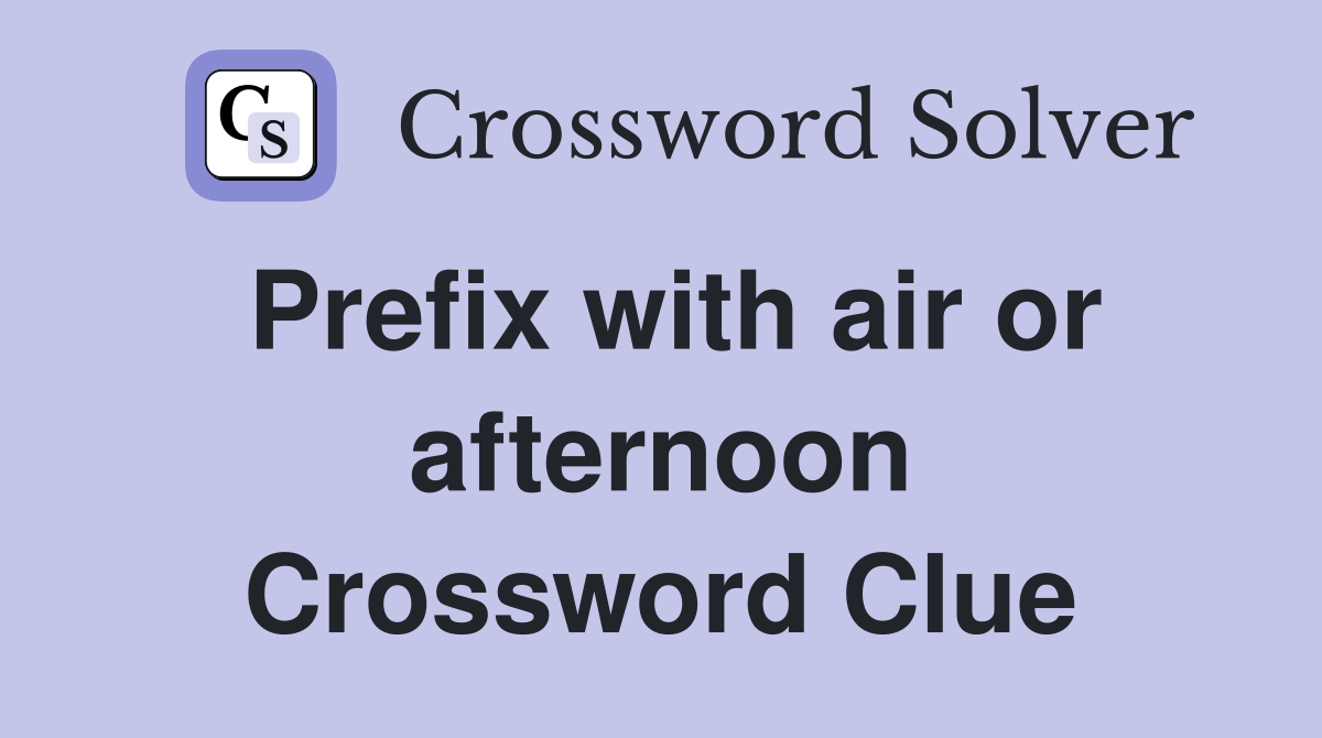 Prefix with air or afternoon Crossword Clue