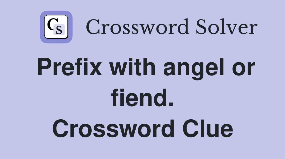 Prefix with angel or fiend. Crossword Clue