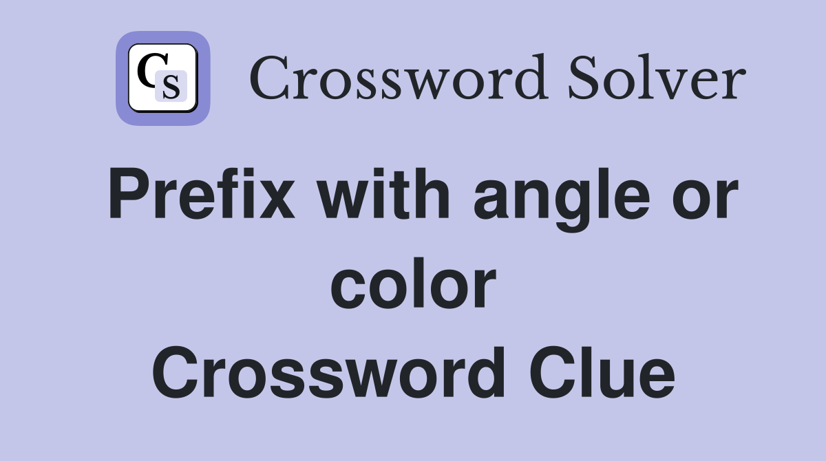 Prefix with angle or color Crossword Clue