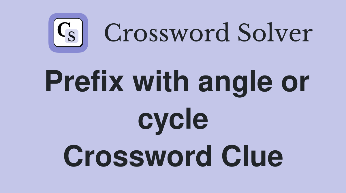 Prefix with angle or cycle Crossword Clue