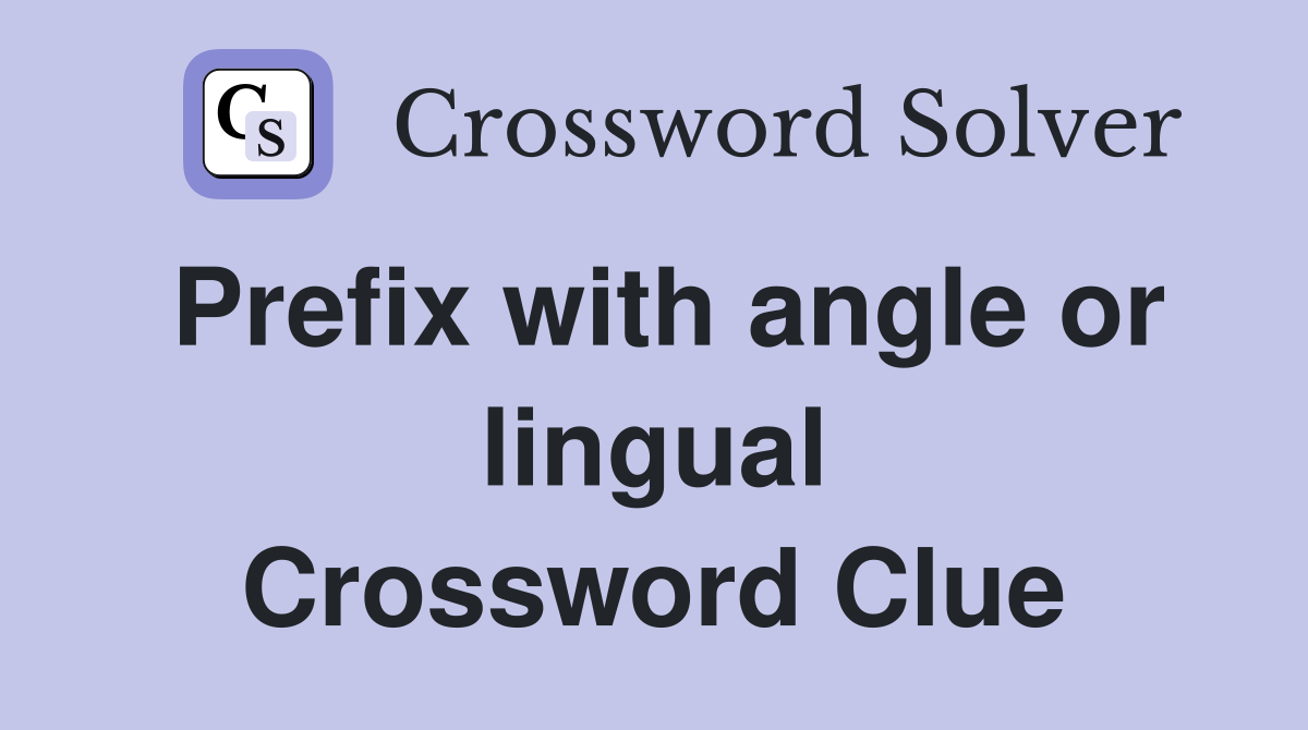 Prefix with angle or lingual Crossword Clue
