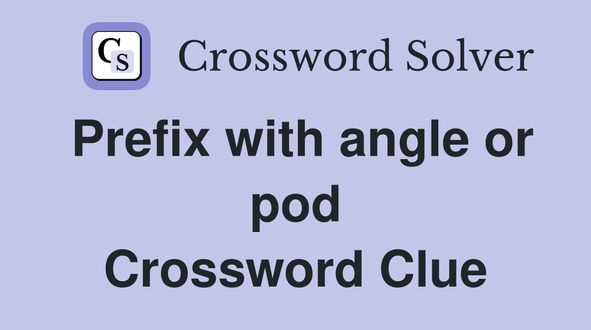 Prefix with angle or pod Crossword Clue