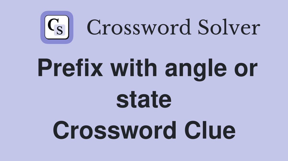 Prefix with angle or state Crossword Clue