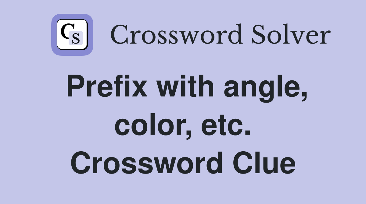 Prefix with angle, color, etc. Crossword Clue