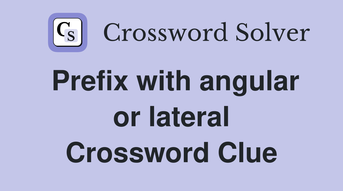 Prefix with angular or lateral Crossword Clue