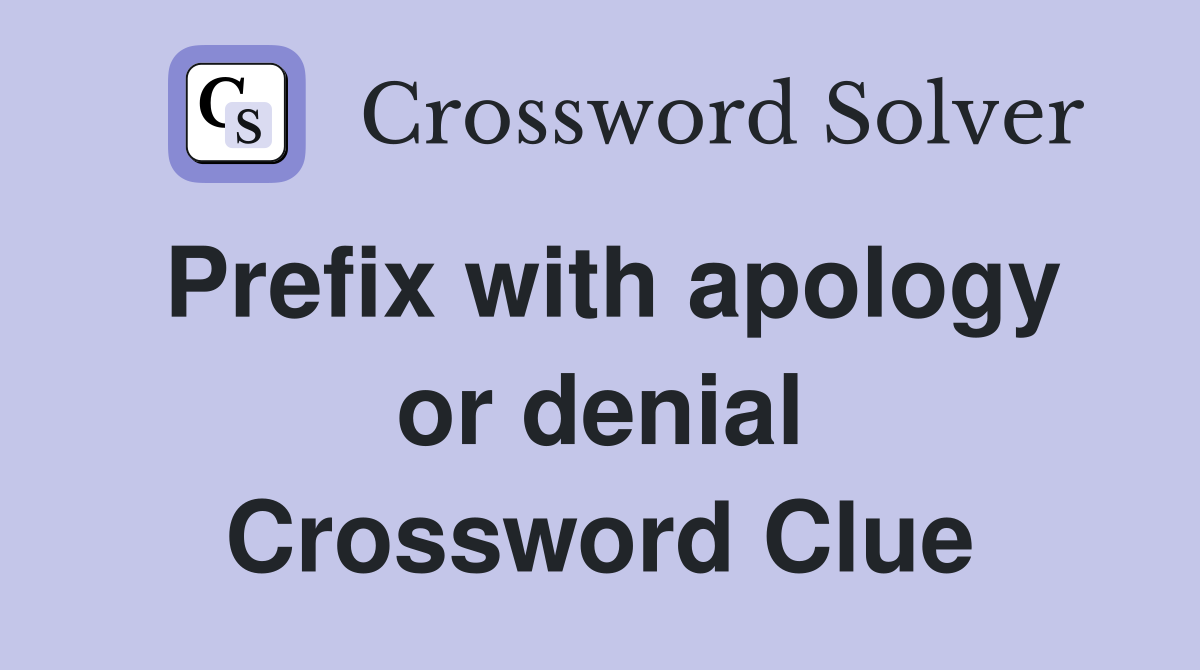 Prefix with apology or denial Crossword Clue