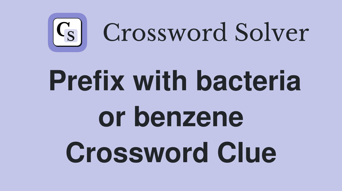 Prefix with bacteria or benzene Crossword Clue