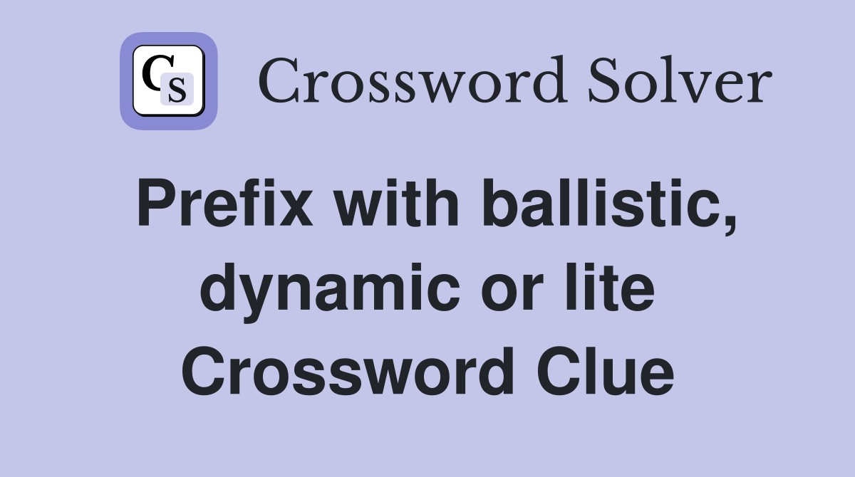 Prefix with ballistic, dynamic or lite Crossword Clue
