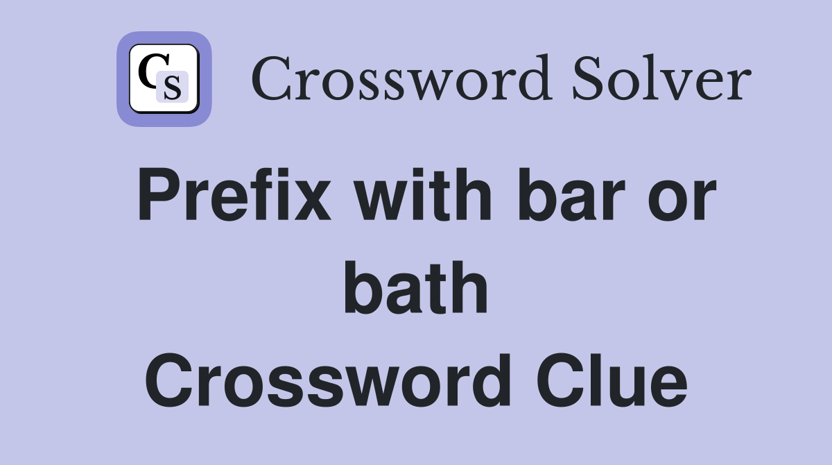 Prefix with bar or bath Crossword Clue