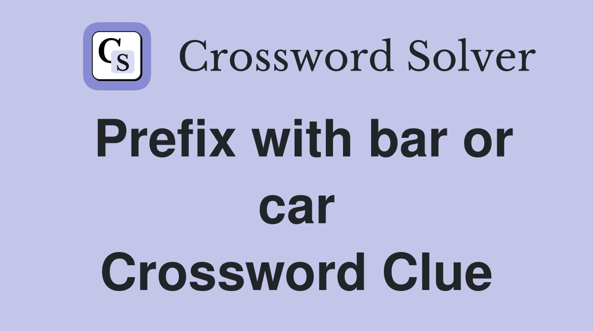 Prefix with bar or car Crossword Clue
