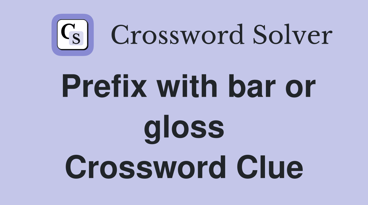 Prefix with bar or gloss Crossword Clue