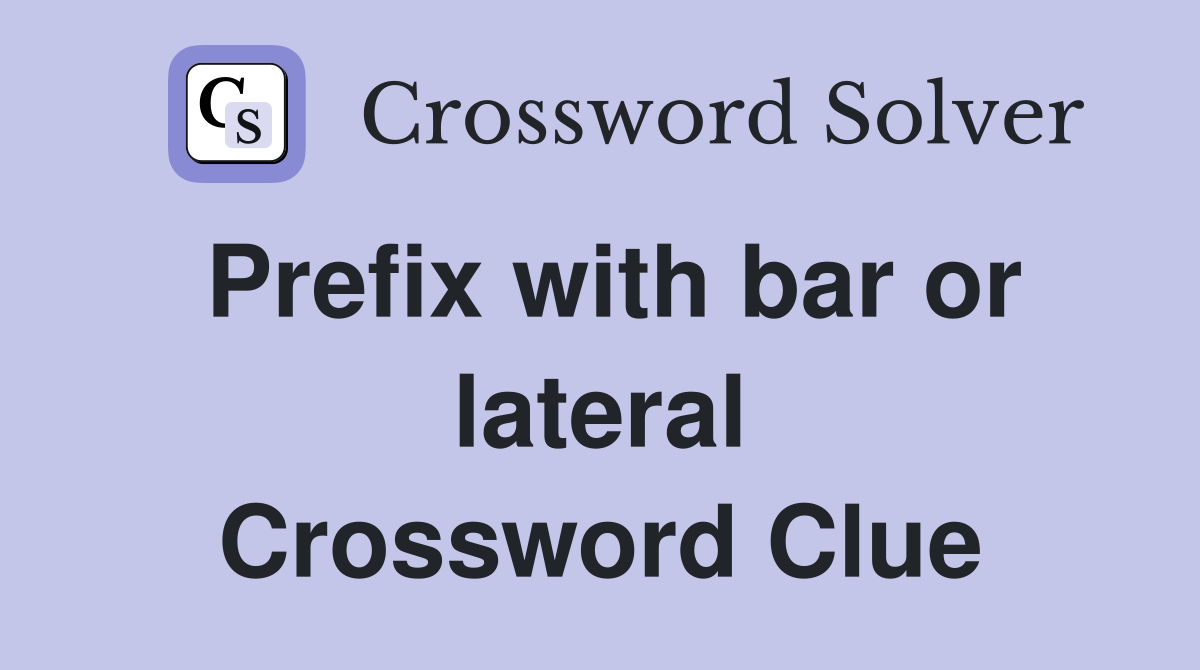 Prefix with bar or lateral Crossword Clue