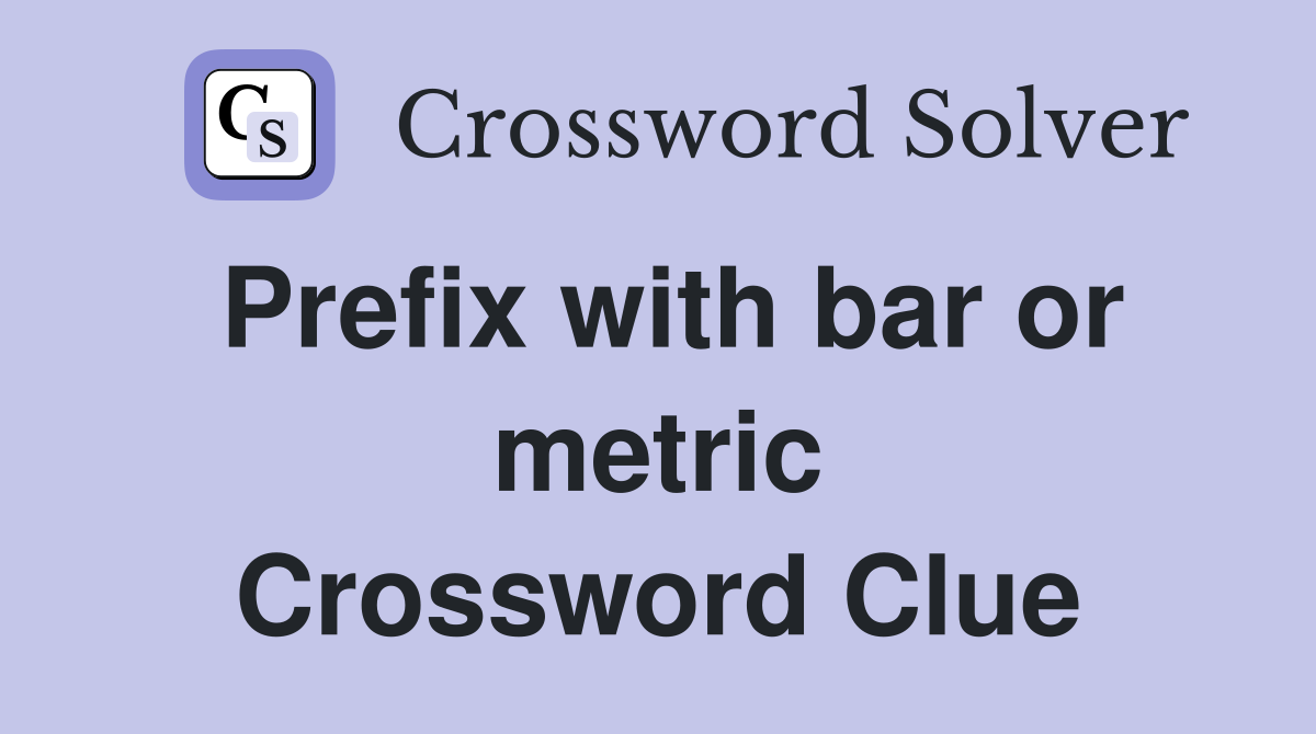 Prefix with bar or metric Crossword Clue