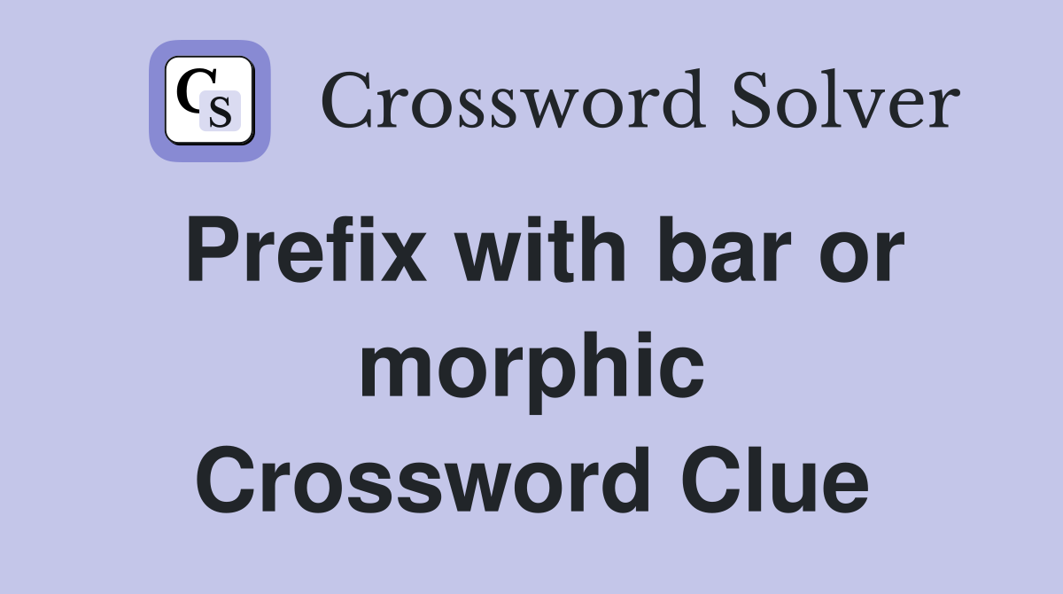 Prefix with bar or morphic Crossword Clue