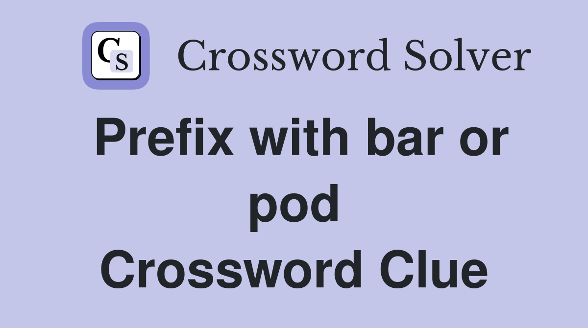 Prefix with bar or pod Crossword Clue