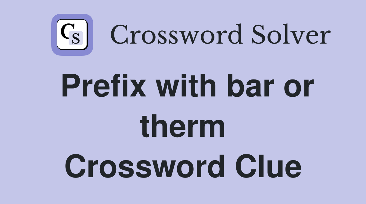 Prefix with bar or therm Crossword Clue