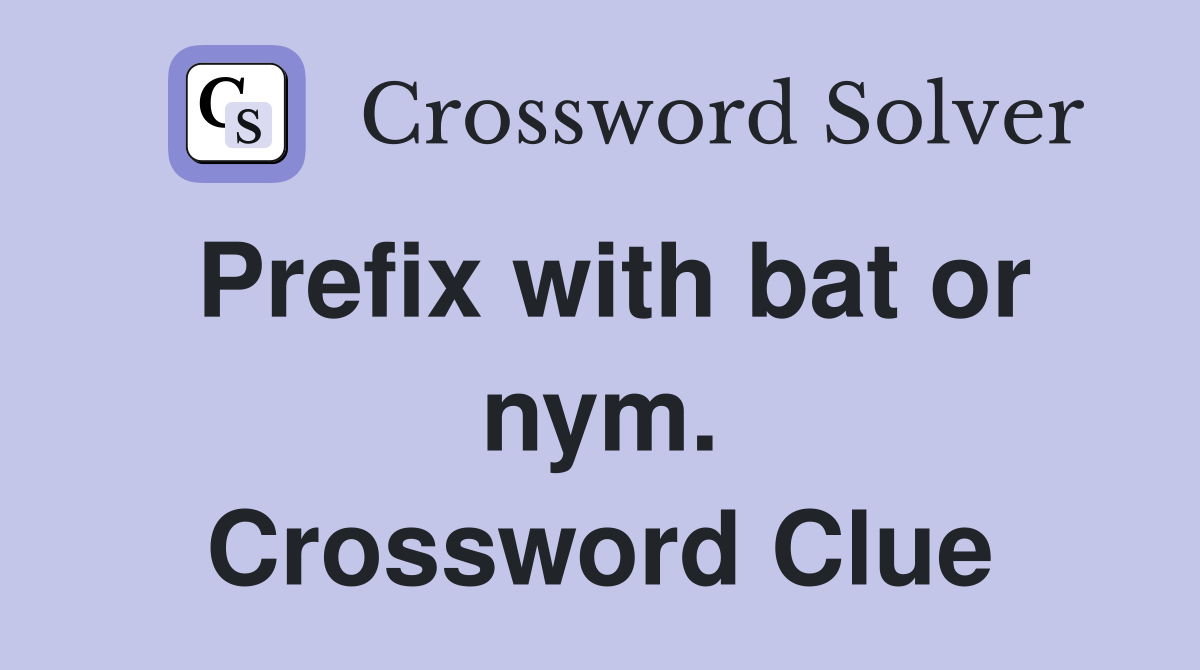Prefix with bat or nym. Crossword Clue