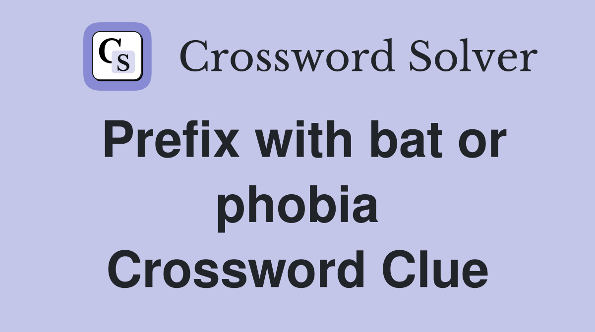 Prefix with bat or phobia Crossword Clue