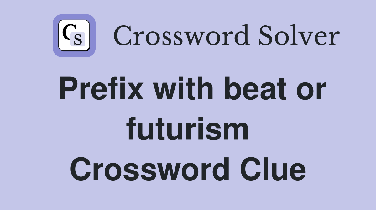 Prefix with beat or futurism Crossword Clue