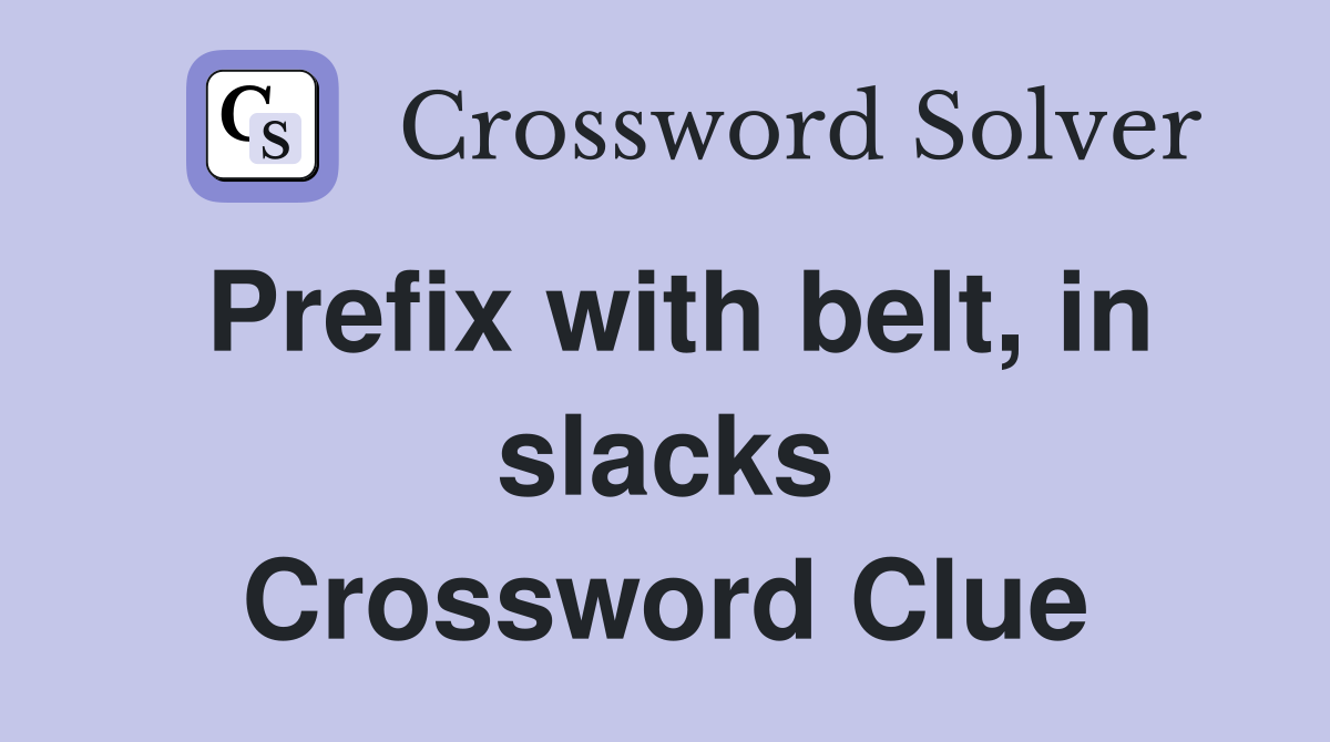 Prefix with belt, in slacks Crossword Clue