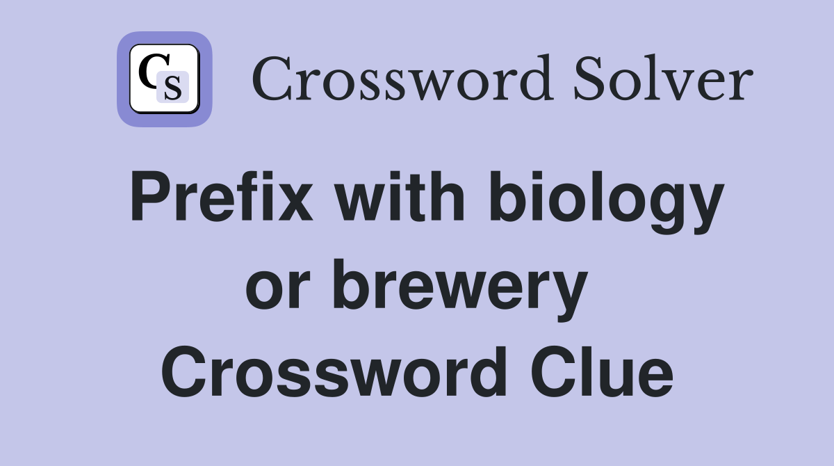 Prefix with biology or brewery Crossword Clue