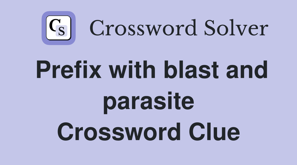 Prefix with blast and parasite Crossword Clue