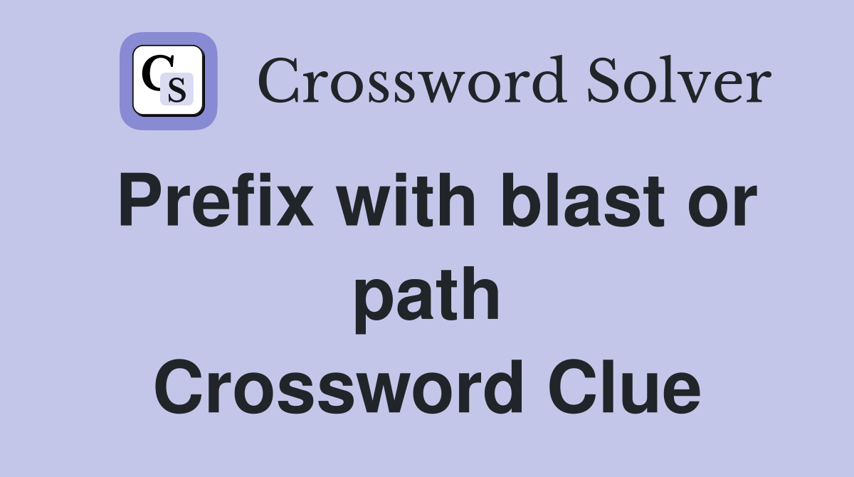 Prefix with blast or path Crossword Clue