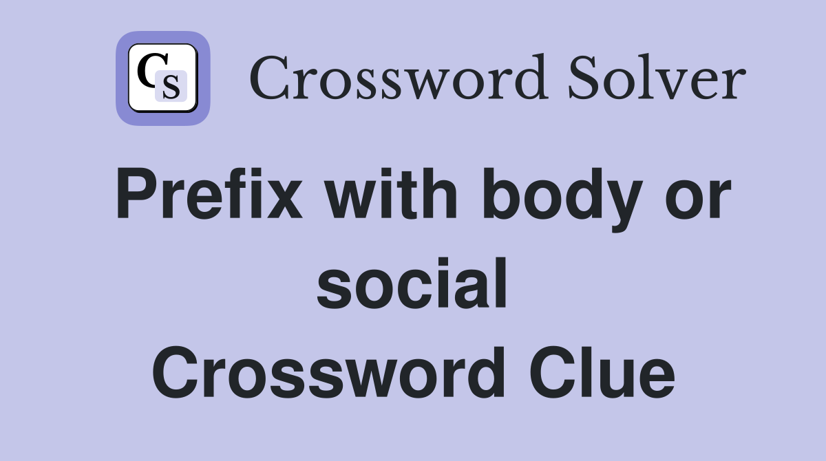 Prefix with body or social Crossword Clue