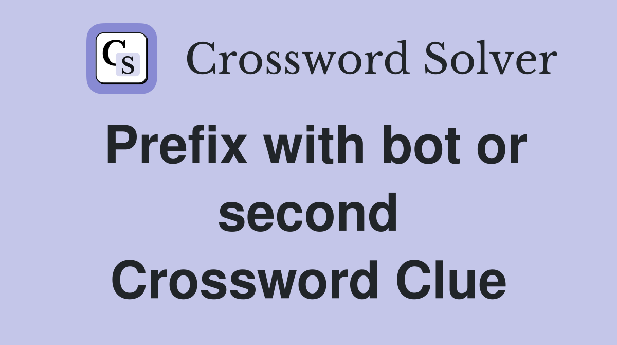 Prefix with bot or second Crossword Clue