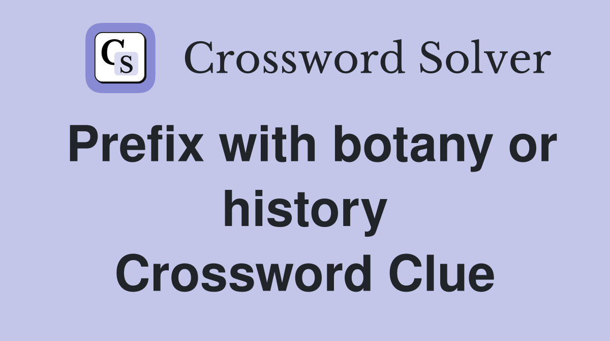 Prefix with botany or history Crossword Clue