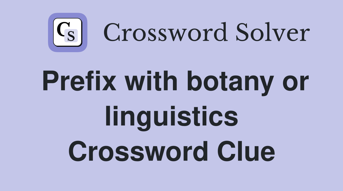 Prefix with botany or linguistics Crossword Clue