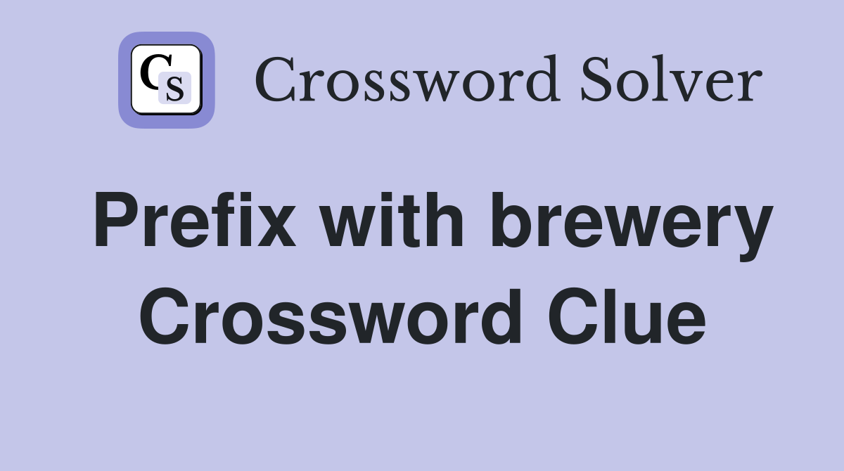 Prefix with brewery Crossword Clue