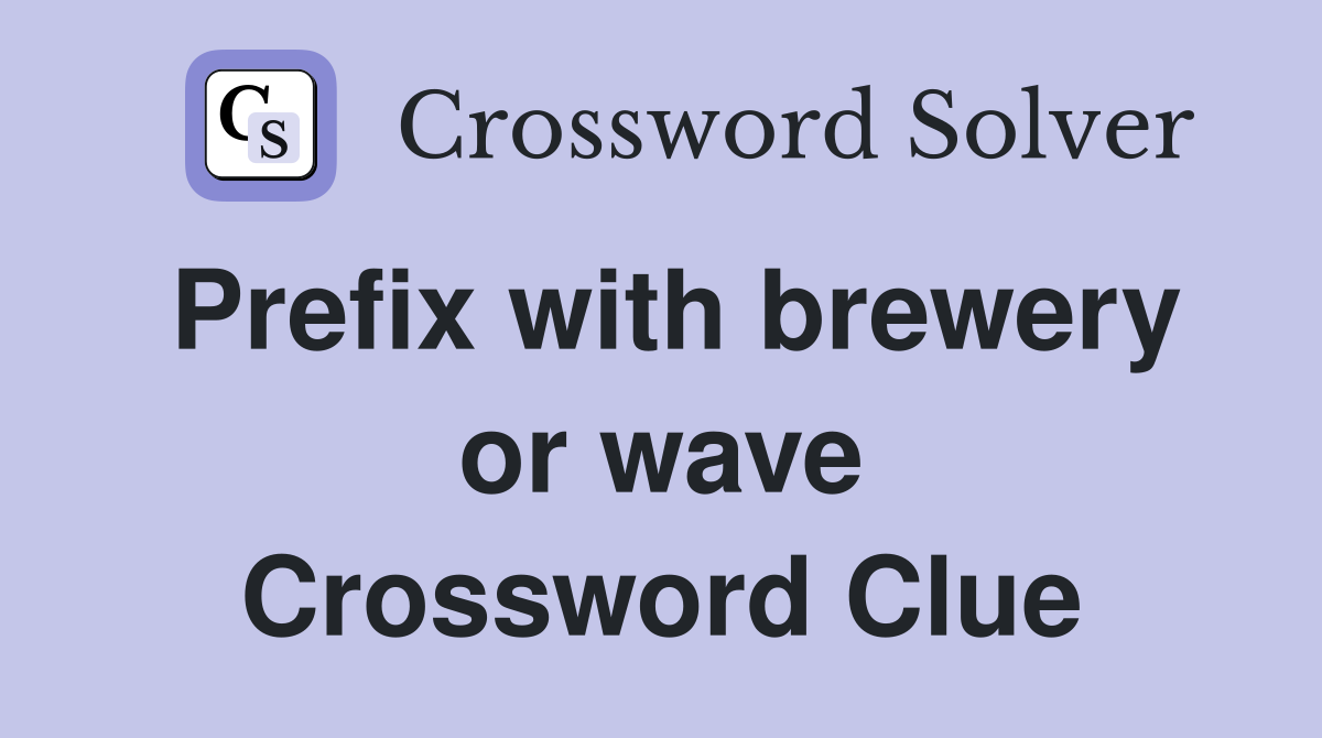 Prefix with brewery or wave Crossword Clue
