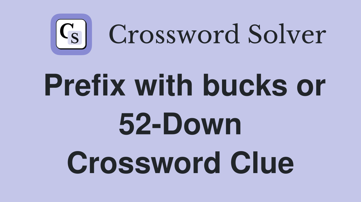 Prefix with bucks or 52-Down Crossword Clue
