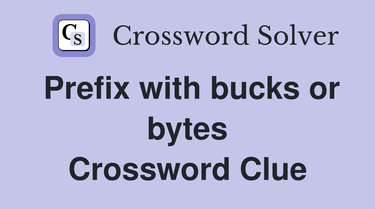 Prefix with bucks or bytes Crossword Clue
