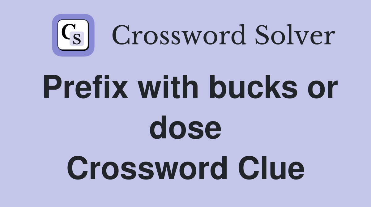 Prefix with bucks or dose Crossword Clue