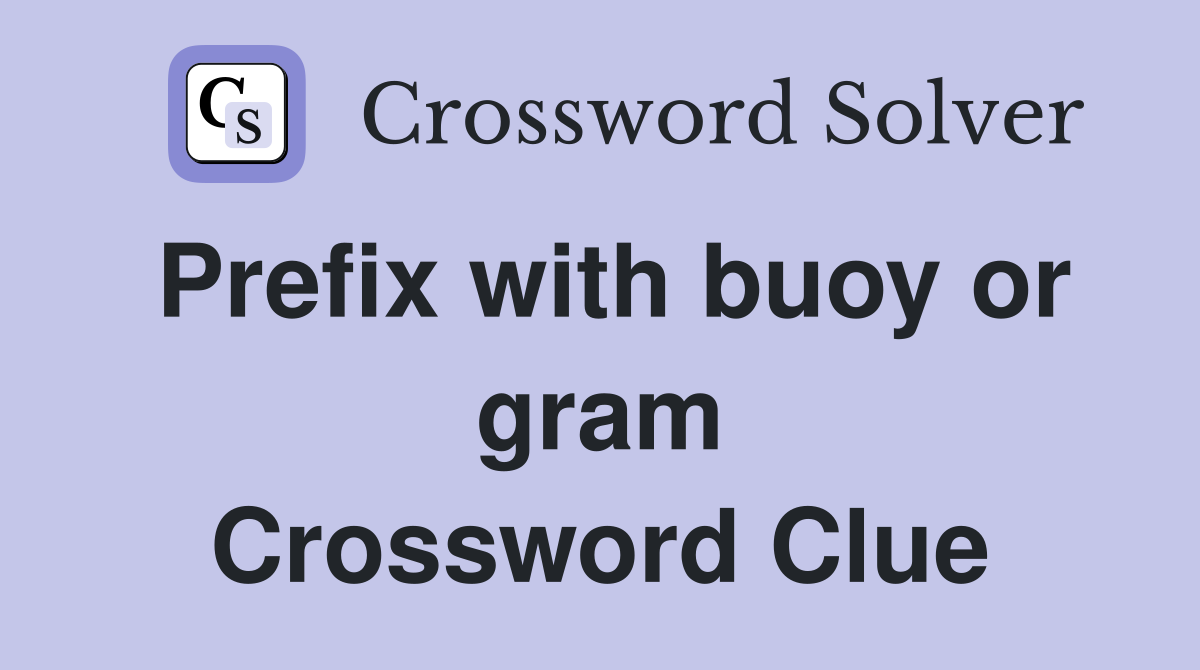 Prefix with buoy or gram Crossword Clue
