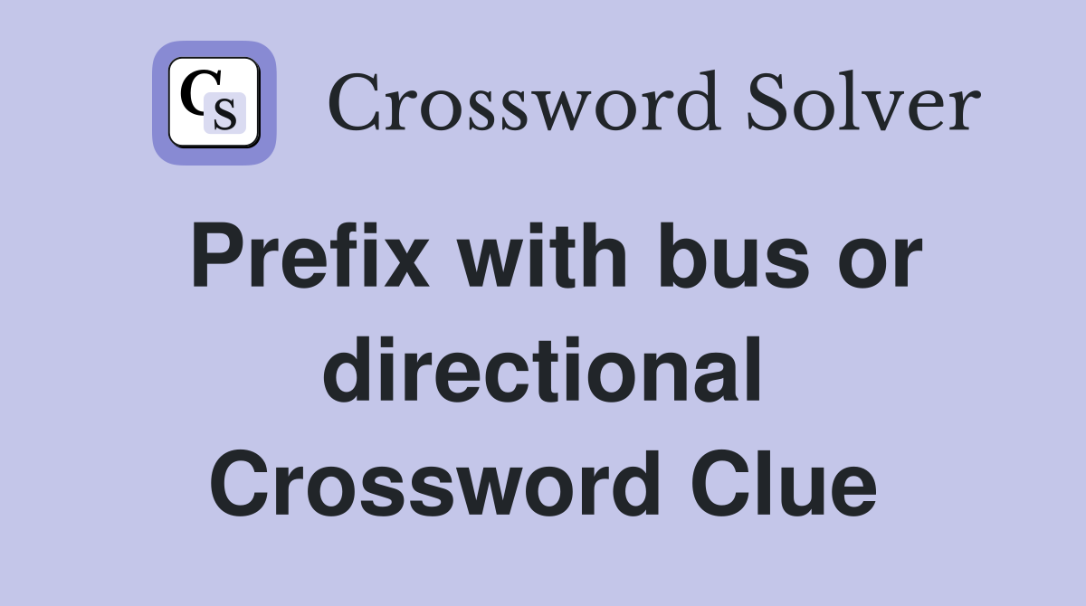 Prefix with bus or directional Crossword Clue