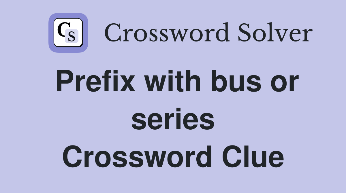 Prefix with bus or series Crossword Clue