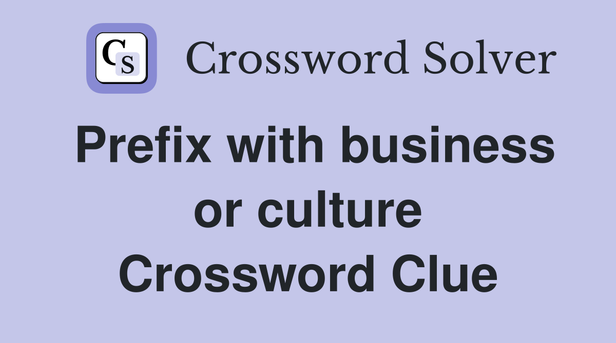 Prefix with business or culture Crossword Clue