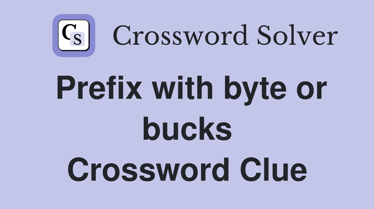 Prefix with byte or bucks Crossword Clue