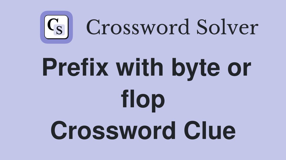 Prefix with byte or flop Crossword Clue
