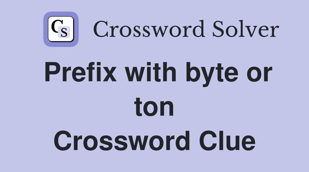 Prefix with byte or ton Crossword Clue
